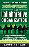The Collaborative Organization: A Strategic Guide to Solving Your Internal Business Challenges Using by