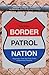 Border Patrol Nation: Dispatches from the Front Lines of Homeland Security (City Lights Open Media)