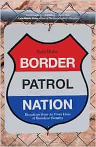 Border Patrol Nation Dispatches From The Front Lines Of Homeland Security City Lights Open