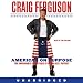 American on Purpose: The Improbable Adventures of an Unlikely Patriot by 