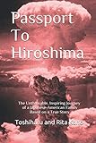 Passport To Hiroshima: The Unthinkable, Inspiring Journey of a Japanese-American Family Based on a T by Toshiharu and Rita Kano, Yorie Kano