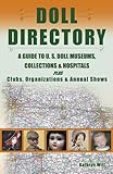 Doll Directory: A Guide to U.S. Doll Museums, Collections & Hospitals Plus Clubs, Organizations & An by Kathryn Witt