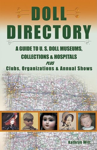 Doll Directory: A Guide to U.S. Doll Museums, Collections & Hospitals Plus Clubs, Organizations & An by Kathryn Witt