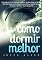 Livro Como Dormir Melhor: Guia Básico Para Dormir Melhor, Acabar Com as Noites Mal Dormidas Com Menos Remédios, Acabar Com a Insônia e Acordar Mais Disposto