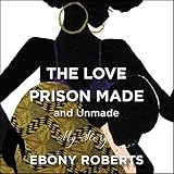 The Love Prison Made and Unmade: My Story by 