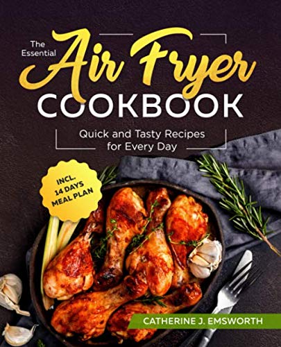The Essential Air Fryer Cookbook: Quick and Tasty Recipes for Every Day incl. 14 Days Meal Plan