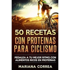 50  RECETAS Con PROTEINAS PARA CICLISMO: PEDALEA A TU MEJOR RITMO CON ALIMENTOS RICOS En PROTEINAS (Spanish Edition)
