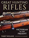 Great Hunting Rifles: Victorian to the Present by Terry Wieland, Jim Carmichel