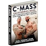 C-Mass Calisthenics Mass: How to Maximize Muscle Growth Using Bodyweight-Only Training