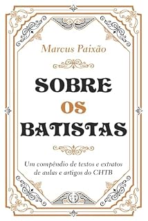 Livro Sobre os Batistas: Um Compêndio de Textos e Extratos de Aulas e Artigos do CHTB