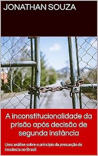 Livro A inconstitucionalidade da prisão após decisão de segunda instância: Uma análise sobre o princípio da presunção de inocência no Brasil