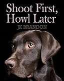 Shoot First, Howl Later (The Howl Series Book 7) by JK Brandon