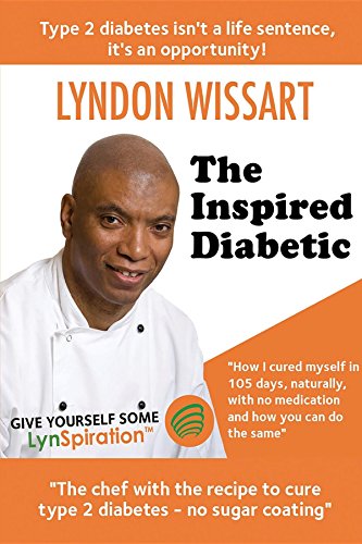 The Inspired Diabetic: The chef with the recipe to cure type 2 diabetes by Lyndon Wissart