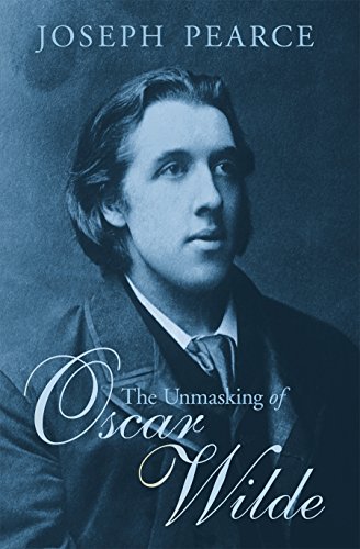 The Unmasking of Oscar Wilde by Joseph Pearce