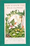 How To Know The Wildflowers: A Guide to the Names, Haunts, and Habits of Our Common Wild Flowers by 