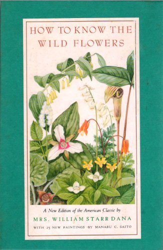 How To Know The Wildflowers: A Guide to the Names, Haunts, and Habits of Our Common Wild Flowers by William Star Dana