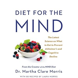 Diet for the MIND: The Latest Science on What to Eat to Prevent Alzheimer’s and Cognitive Decline — From the Creator of…