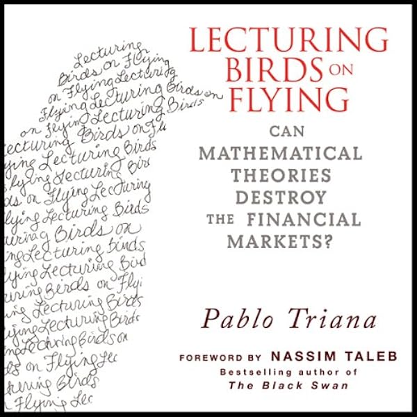 Amazon Com Lecturing Birds On Flying Can Mathematical Theories Destroy The Financial Markets Audible Audio Edition Pablo Triana Erik Synnestvetd Gildan Media Llc Audible Audiobooks