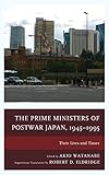 The Prime Ministers of Postwar Japan, 1945-1995: Their Lives and Times by Akio Watanabe, Robert D. Eldridge