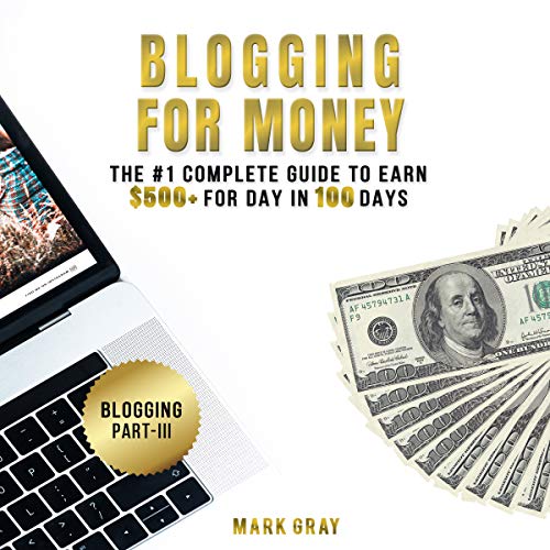 Blogging for Money: The #1 Complete Guide to Earn $500+ for Day in 100 Days with High-ROI Facebook A by Mark Gray