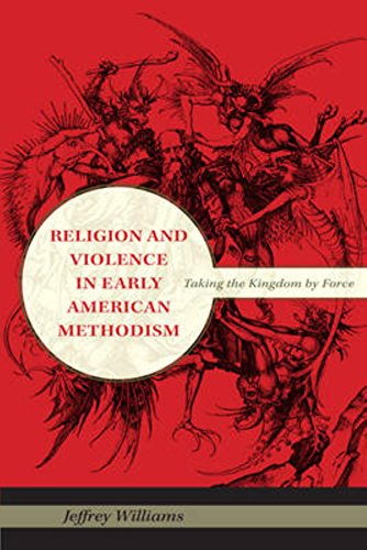 Religion and Violence in Early American Methodism: Taking the Kingdom by Force (Religion in North Am