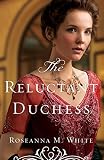 Reluctant Duchess (Ladies of the Manor) by Roseanna White