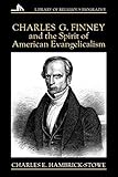 Charles G. Finney and the Spirit of American Evangelicalism (Library of Religious Biography Series) by 