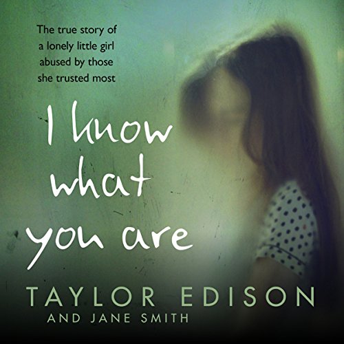 "I Know What You Are - The true story of a lonely little girl abused by those she trusted most" av Taylor Edison