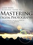 Mastering Digital Photography: Jason Youn's Essential Guide to Understanding the Art & Science of Aperture, Shutter, Exposure, Light, & Composition