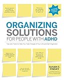 Organizing Solutions for People with ADHD, 2nd Edition-Revised and Updated: Tips and Tools to Help You Take Charge of Your Life and Get Organized by Susan Pinsky