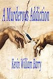 A Murderous Addiction by Kevin William Barry
