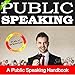 Public Speaking: A Public Speaking Handbook on How to Finally Overcome Your Fear of Public Speaking and to Inspire Any Audience