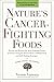 Nature's Cancer-Fighting Foods: Prevent and Reverse the Most Common Forms of Cancer Using the Proven Power of Whole Food and Self-Healing Strategies by 
