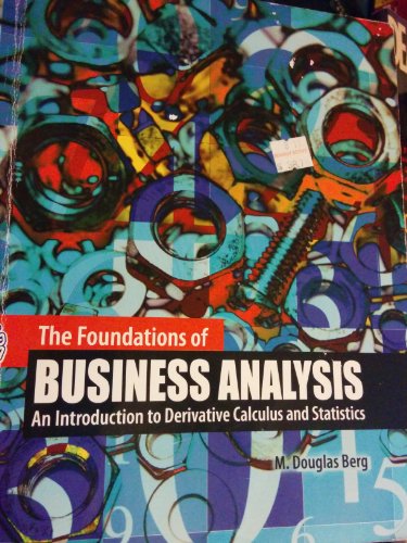 The Foundations of Business Analysis:  An Introduction to Derivative Calculus and Statistics, by BERG  DOUGLAS
