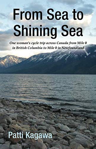 From Sea to Shining Sea: One woman's cycle trip across Canada from Mile 0 in British Columbia to Mile 0 in Newfoundland by Patti Kagawa