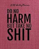 2019 Weekly Planner: Do no harm but take no shit: Inspirational Quote Weekly Daily Monthly Planner 2019 8