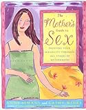 The Mother's Guide to Sex: Enjoying Your Sexuality Through All Stages of Motherhood