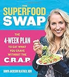 The Superfood Swap: The 4-Week Plan to Eat What You Crave Without the C.R.A.P. by Dawn Jackson Blatner