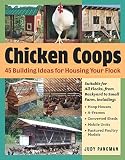 Chicken Coops: 45 Building Ideas for Housing Your Flock