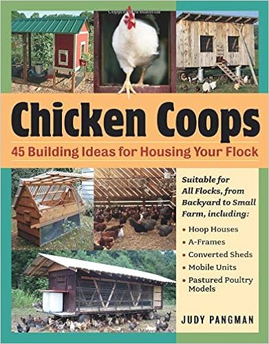 Chicken Coops: 45 Building Ideas for Housing Your Flock, by Judy Pangman