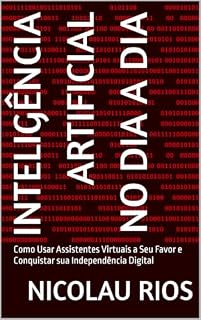Livro Inteligência Artificial no Dia a Dia: Como Usar Assistentes Virtuais a Seu Favor e Conquistar sua Independência Digital