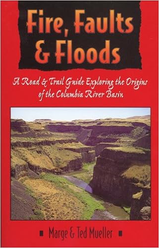 Fire Faults And Floods A Road And Trail Guide Exploring The Origins Of The Columbia River Basin Northwest Naturalist Book Mueller Marge Mueller Ted 9780893012069 Amazon Com Books