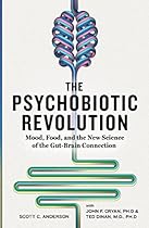 The Psychobiotic Revolution: Mood, Food, and the New Science of the Gut-Brain Connection The Psychobiotic Revolution: Mood, Food, and the New Science of the Gut-Brain Connection