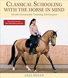 Classical Schooling with the Horse in Mind: Gentle Gymnastic Training Techniques by 