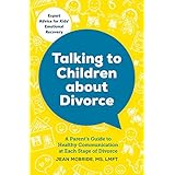 Talking to Children About Divorce: A Parent's Guide to Healthy Communication at Each Stage of Divorce