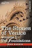 The Stones of Venice, Volume I - The Foundations by John Ruskin
