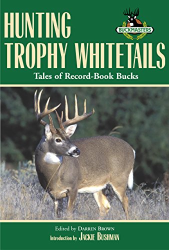 Hunting Trophy Whitetails: Tales of Record-Book Bucks Taken by the ...