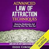 Advanced Law of Attraction Techniques: Mastering Manifestation and Attracting What You Want Fast by