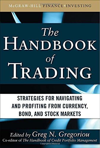 The Handbook of Trading: Strategies for Navigating and Profiting from Currency, Bond, and Stock Markets (McGraw-Hill Financial Education Series)