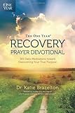 The One Year Recovery Prayer Devotional: 365 Daily Meditations toward Discovering Your True Purpose by 